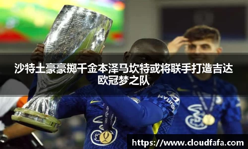沙特土豪豪掷千金本泽马坎特或将联手打造吉达欧冠梦之队