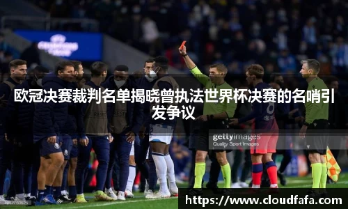 欧冠决赛裁判名单揭晓曾执法世界杯决赛的名哨引发争议